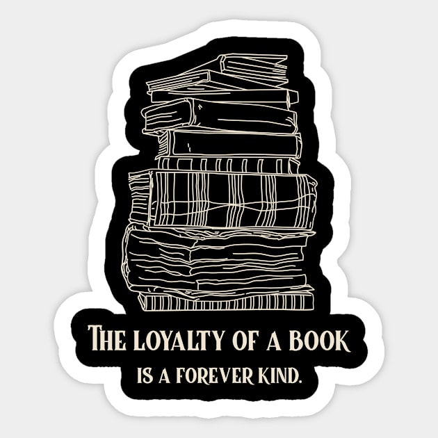 The loyalty of a book is a forever kind. Book Lover Sticker by Kamran Sharjeel